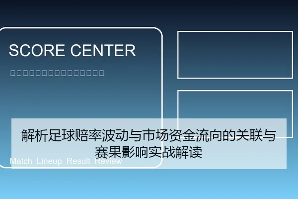 解析足球赔率波动与市场资金流向的关联与赛果影响实战解读